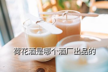 荷花酒是哪个酒厂出品的