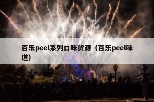 百乐peel系列口味货源（百乐peel味道）