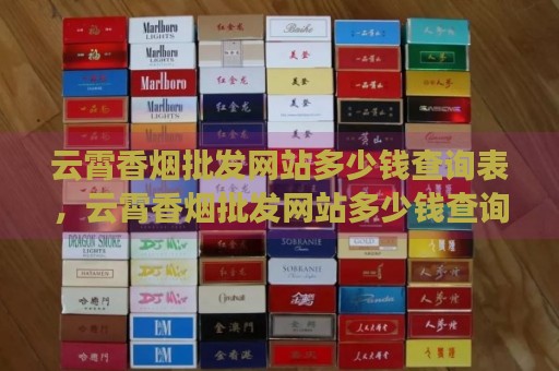 云霄香烟批发网站多少钱查询表，云霄香烟批发网站多少钱查询-第2张图片-香烟批发平台