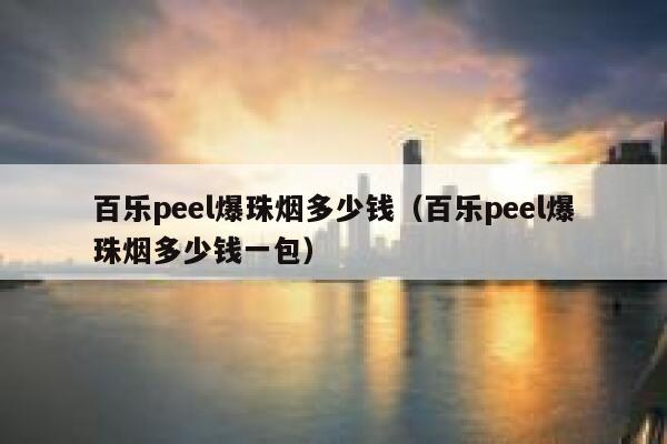 百乐peel爆珠烟多少钱（百乐peel爆珠烟多少钱一包）