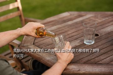 我想问问大家大家在工作岗位上自己的努力都得到了领导的认可