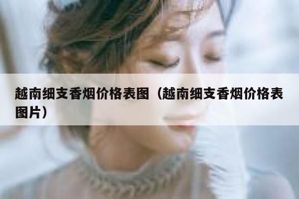 越南细支香烟价格表图（越南细支香烟价格表图片）