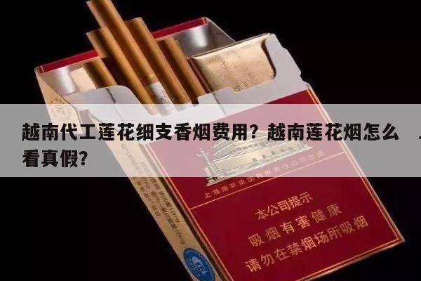 越南代工莲花细支香烟费用？越南莲花烟怎么看真云霄？-第3张图片-香烟批发平台