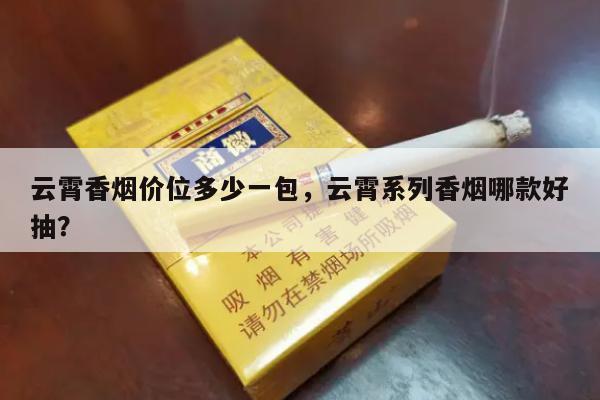 云霄香烟价位多少一包，云霄系列香烟哪款好抽？-第1张图片-香烟批发平台