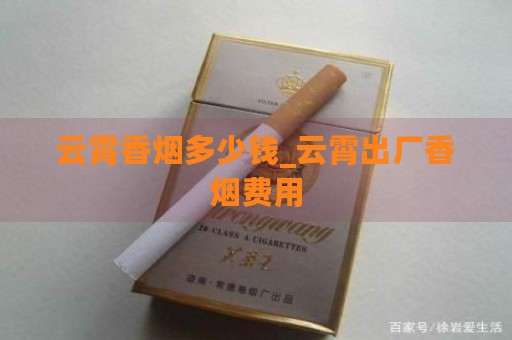 云霄香烟多少钱_云霄出厂香烟费用-第2张图片-香烟批发平台