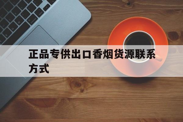 正品专供出口香烟货源联系方式的简单介绍-第1张图片-实现全球网