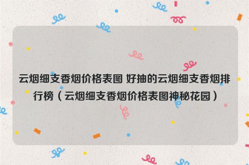 云烟细支香烟价格表图 好抽的云烟细支香烟排行榜（云烟细支香烟价格表图神秘花园）