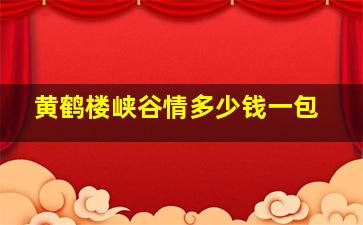 黄鹤楼峡谷情多少钱一包(黄鹤楼峡谷情多少钱一包细支爆珠)