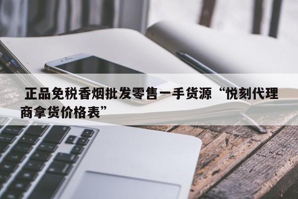  正品免税香烟批发零售一手货源“悦刻代理商拿货价格表”-第1张图片-COM美好网