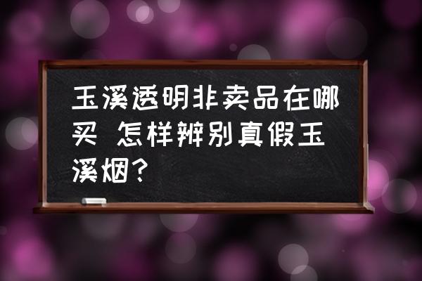 玉溪透明非卖品在哪买 怎样辨别真假玉溪烟？