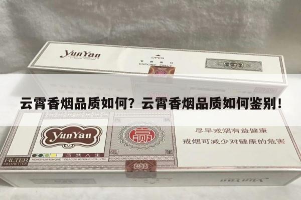 云霄香烟品质如何？云霄香烟品质如何鉴别！-第2张图片-香烟批发平台