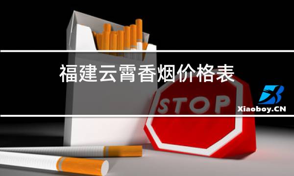 云霄香烟报价_云霄香烟多少钱一包_云霄香烟价格查询
