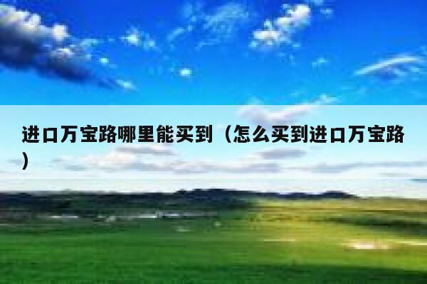 进口万宝路哪里能买到(怎么买到进口万宝路)