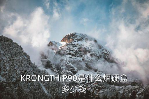 KRONGTHIP90是什么烟硬盒多少钱
