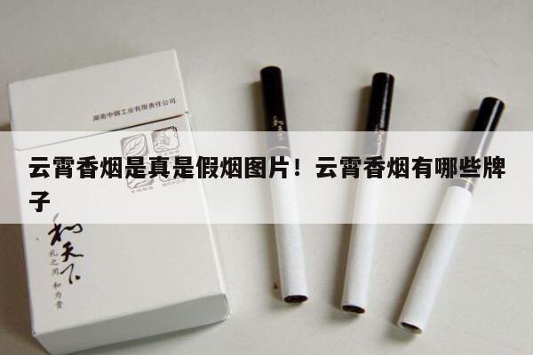 云霄香烟是真是云霄烟图片!云霄香烟有哪些牌子-第2张图片-香烟批发平台