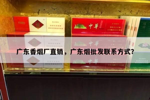 广东香烟厂直销，广东烟批发联系方式？-第2张图片-香烟批发平台
