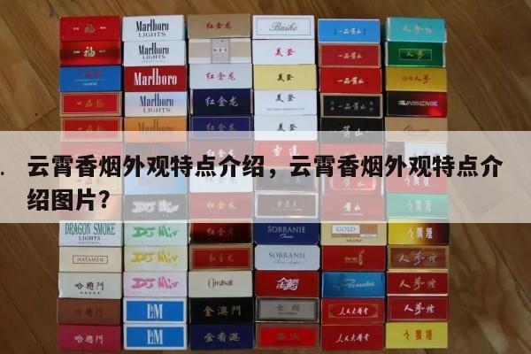 云霄香烟外观特点介绍，云霄香烟外观特点介绍图片？-第4张图片-香烟批发平台