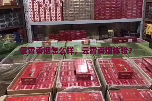 云霄香烟怎么样，云霄香烟体验？-第2张图片-香烟批发平台