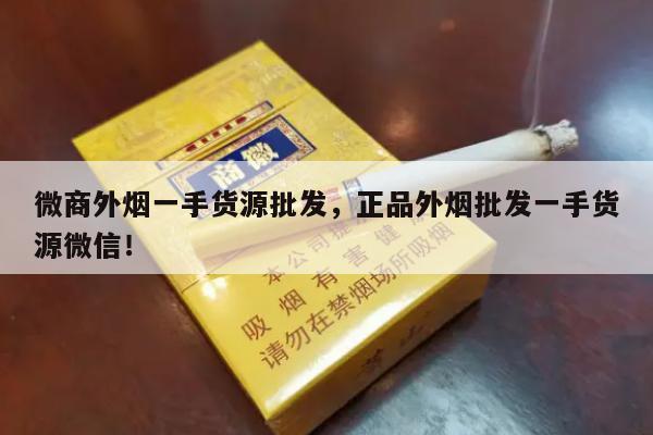 微商外烟一手货源批发，正品外烟批发一手货源微信！-第4张图片-香烟批发平台