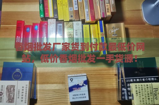 香烟批发厂家货到付款最低价网站，低价香烟批发一手货源！-第2张图片-香烟批发平台